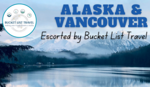 ALASKA & VANCOUVER Escorted Tour by Bucket List Travel
