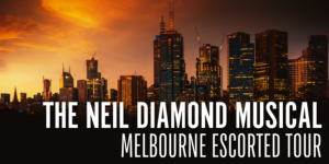 Bucket List Travel Melbourne Escorted Tour - The Neil Diamond Musical
